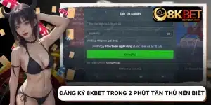 Hướng Dẫn Đăng Ký 8KBET Nhanh Chóng Với 2 Phút Thao Tác