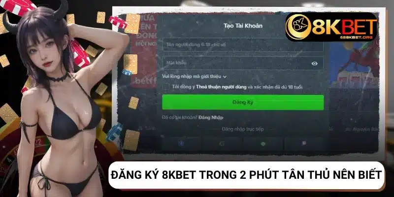 Hướng Dẫn Đăng Ký 8KBET Nhanh Chóng Với 2 Phút Thao Tác