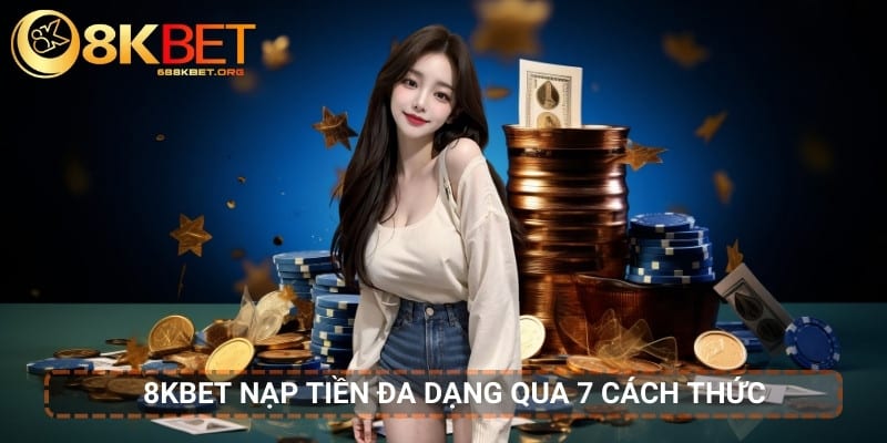 8KBET cho phép thành viên nạp tiền qua 7 cách thức