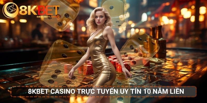 8KBET là casino trực tuyến uy tín với 10 năm hoạt động