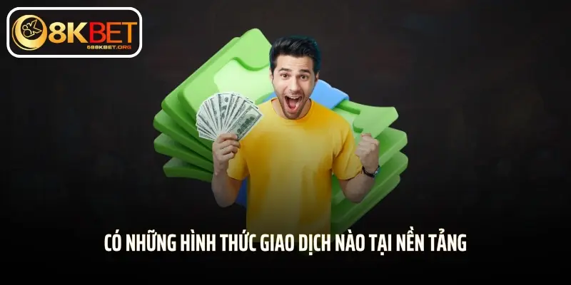 Có những hình thức giao dịch nào tại nền tảng