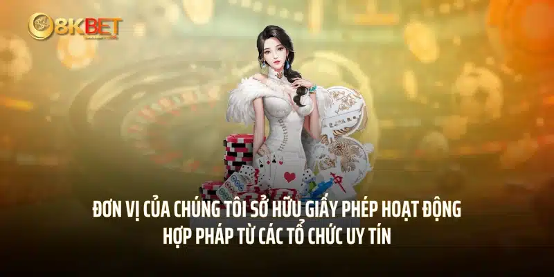 Đơn vị của chúng tôi sở hữu giấy phép hoạt động hợp pháp từ các tổ chức uy tín