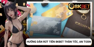 Hướng dẫn rút tiền 8KBET thần tốc, an toàn nhất