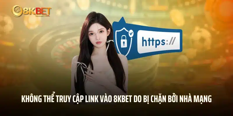 Không thể truy cập link vào 8KBET do bị chặn bởi nhà mạng