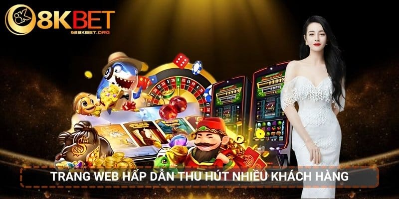 Trang web 8KBET thu hút khách hàng bởi nhiều điểm hấp dẫn