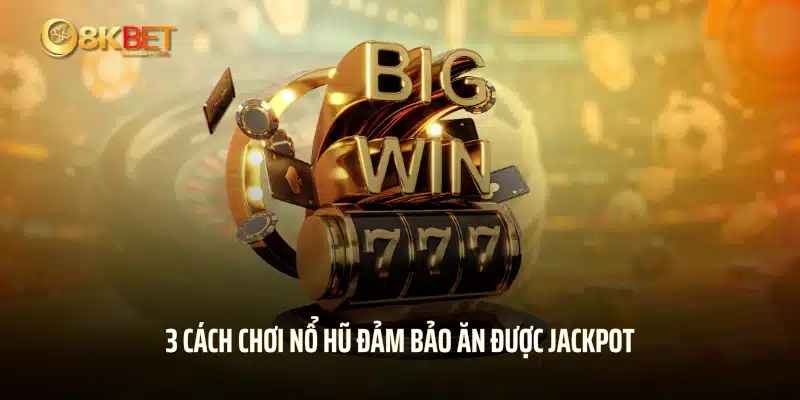 3 cách chơi nổ hũ đảm bảo ăn được jackpot