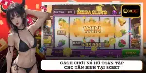 Cách chơi nổ hũ toàn tập cho tân binh tại 8KBET