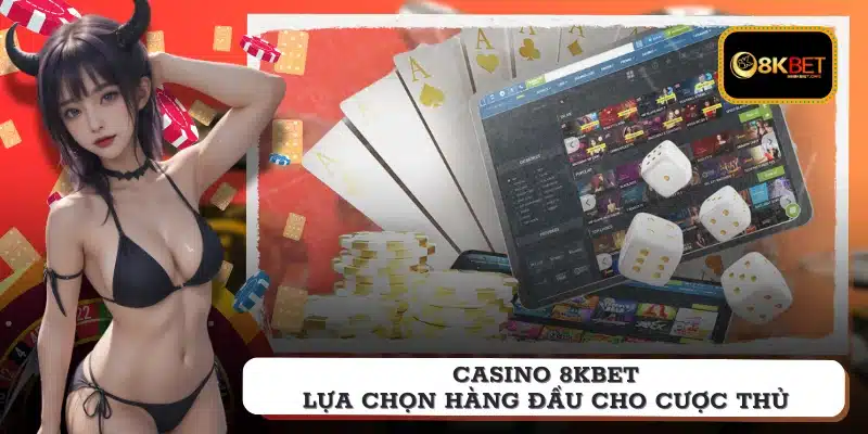 Casino 8KBET - lựa chọn hàng đầu cho cược thủ