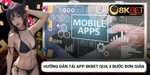 Hướng dẫn tải app 8KBET qua 3 bước đơn giản