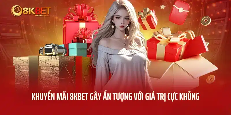 Khuyến mãi 8KBET gây ấn tượng với giá trị cực khủng