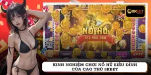 Kinh nghiệm chơi nổ hũ siêu đỉnh của cao thủ 8KBET