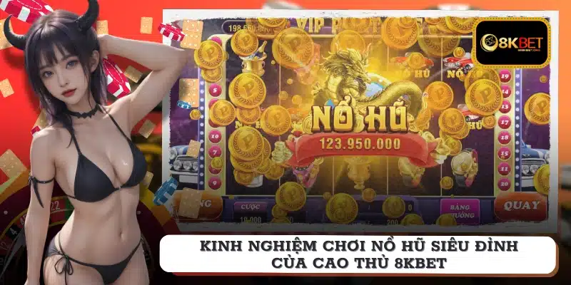 Kinh nghiệm chơi nổ hũ siêu đỉnh của cao thủ 8KBET