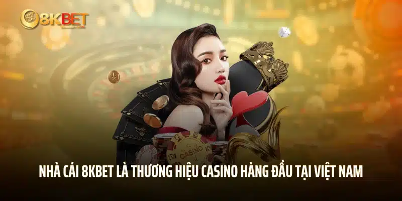 Nhà cái 8KBET là thương hiệu casino hàng đầu tại Việt Nam