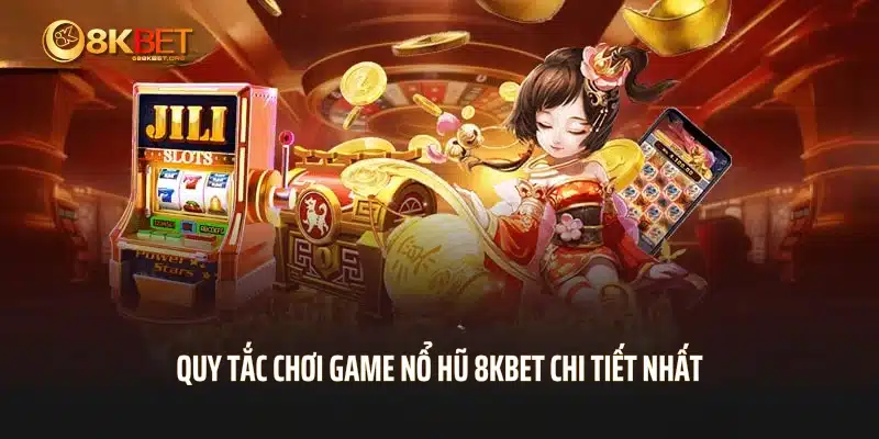 Quy tắc chơi game nổ hũ 8KBET chi tiết nhất