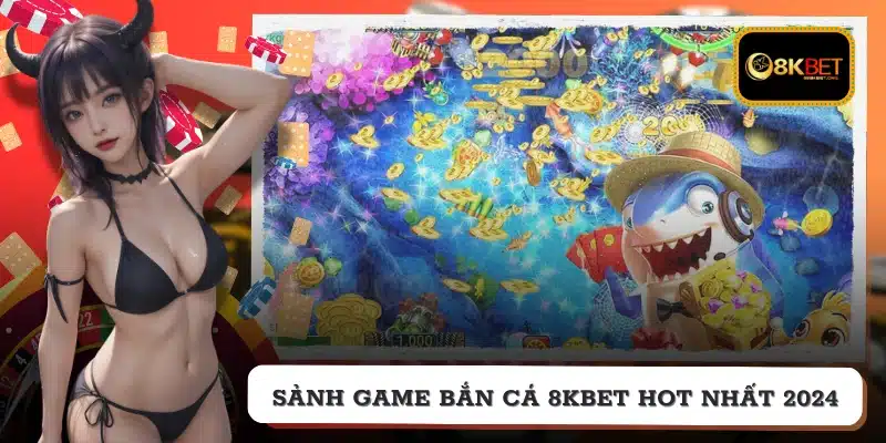 Sảnh game bắn cá 8KBET HOT nhất 2024