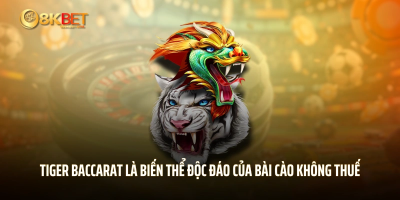 Tiger baccarat là biến thể độc đáo của bài cào không thuế