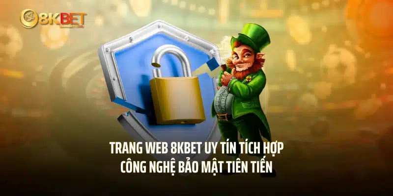 Trang web 8KBET uy tín tích hợp công nghệ bảo mật tiên tiến