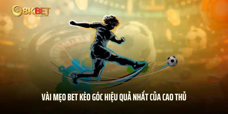 Vài mẹo bet kèo góc hiệu quả nhất của cao thủ